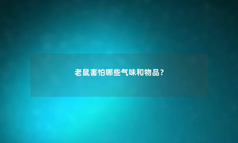 老鼠害怕哪些气味和物品？