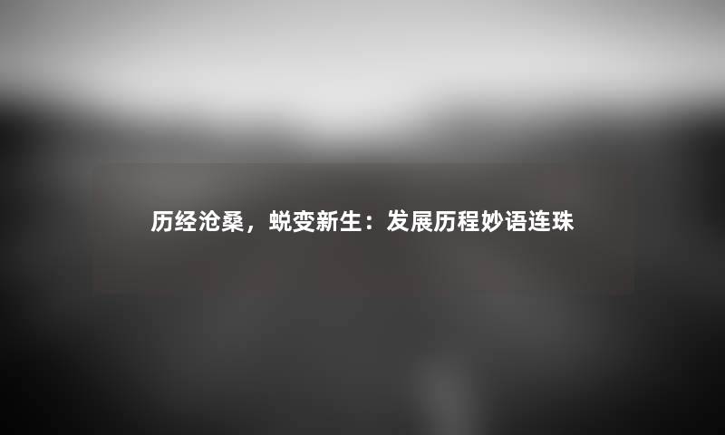 历经沧桑，蜕变新生：发展历程妙语连珠
