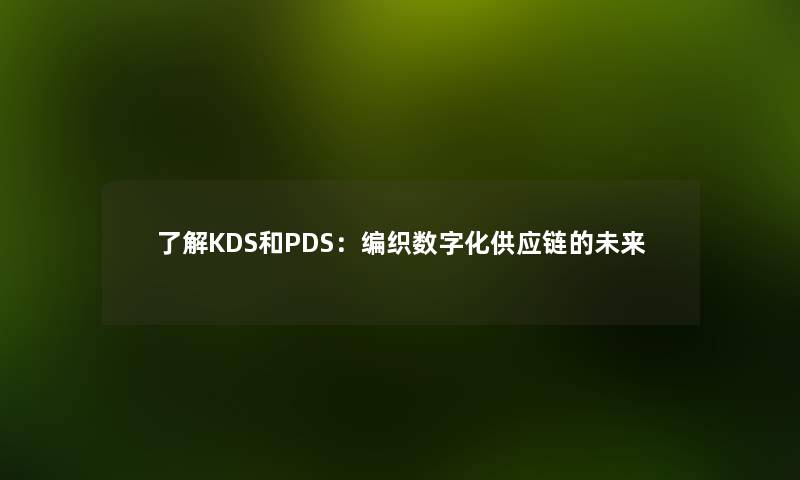 了解KDS和PDS：编织数字化供应链的未来