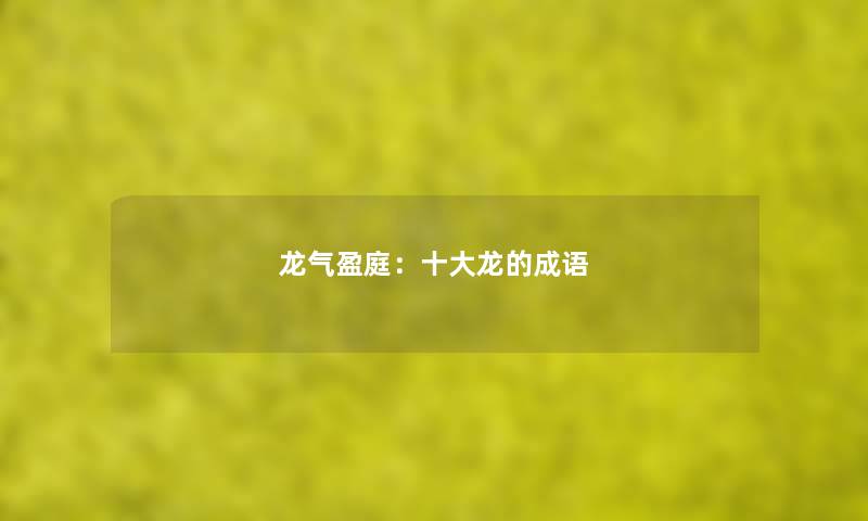 龙气盈庭：一些龙的成语