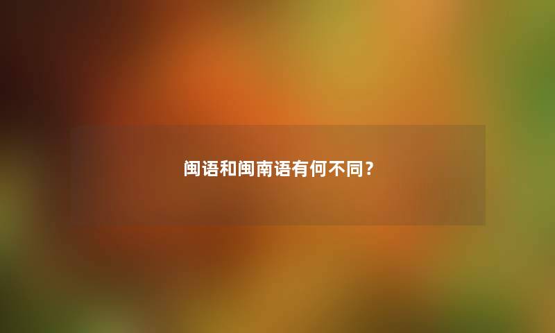 闽语和闽南语有何不同？