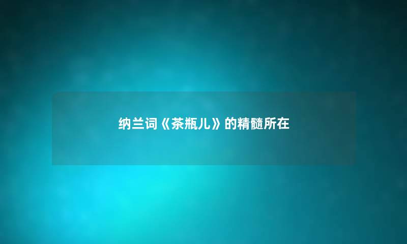 纳兰词《茶瓶儿》的精髓所在
