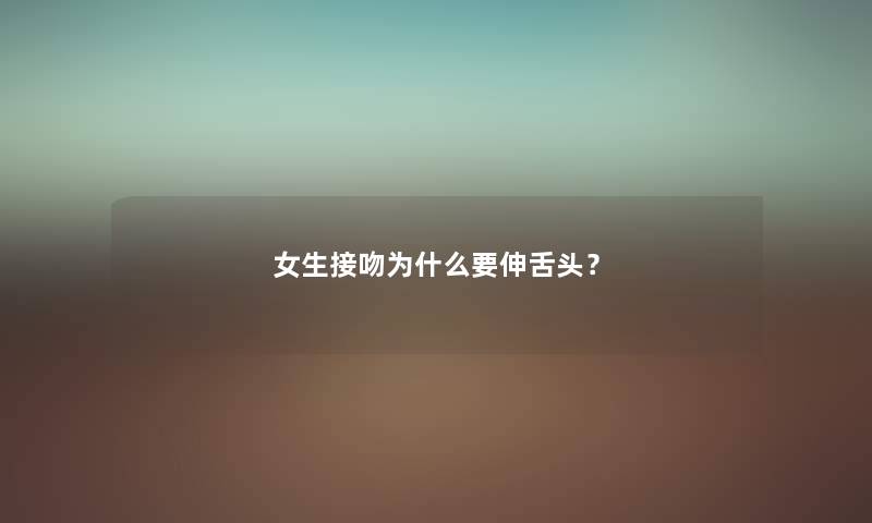 女生接吻为什么要伸舌头？