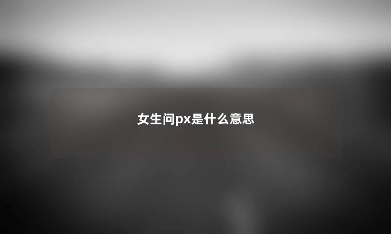 女生问px是什么意思