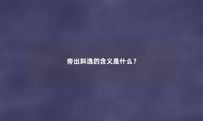 旁出斜逸的含义是什么？