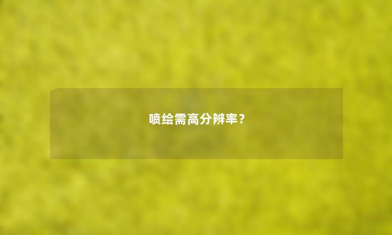 喷绘需高分辨率？