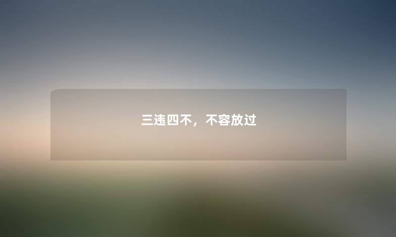 三违四不，不容放过