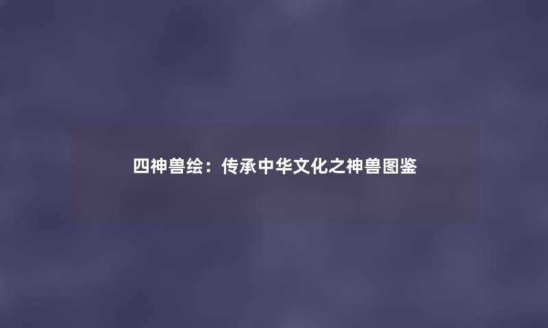 四神兽绘：传承中华文化之神兽讲解