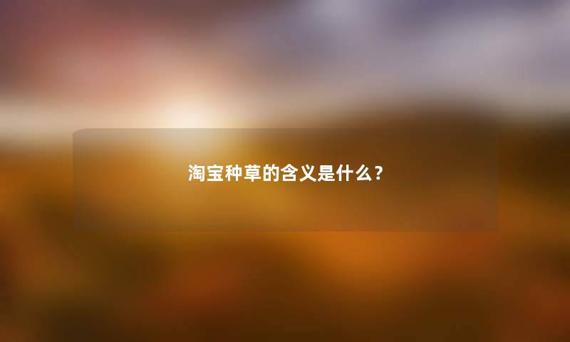 淘宝种草的含义是什么？
