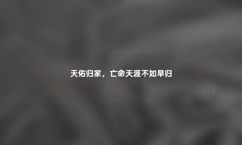 天佑归家，亡命天涯不如早归