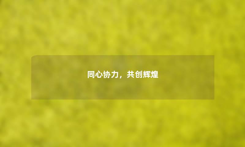 同心协力，共创辉煌