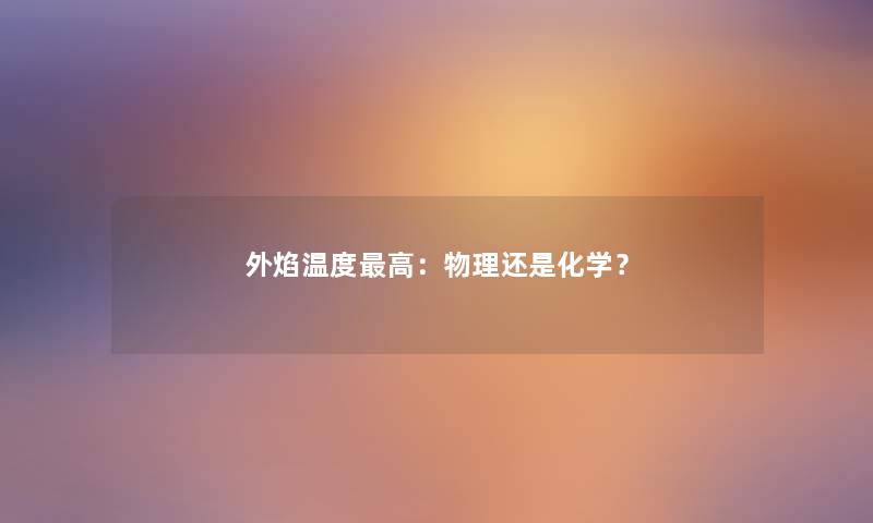 外焰温度高：物理还是化学？
