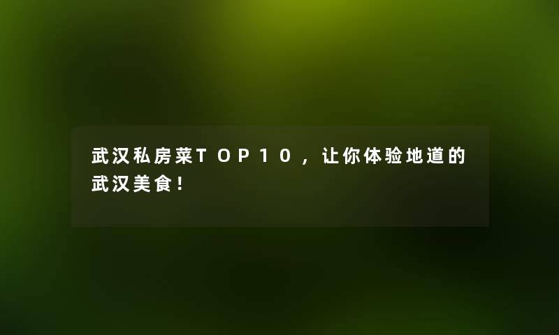 武汉私房菜TOP10,让你体验地道的武汉美食! 武汉私房菜TOP10,让你体验地道的武汉美食!