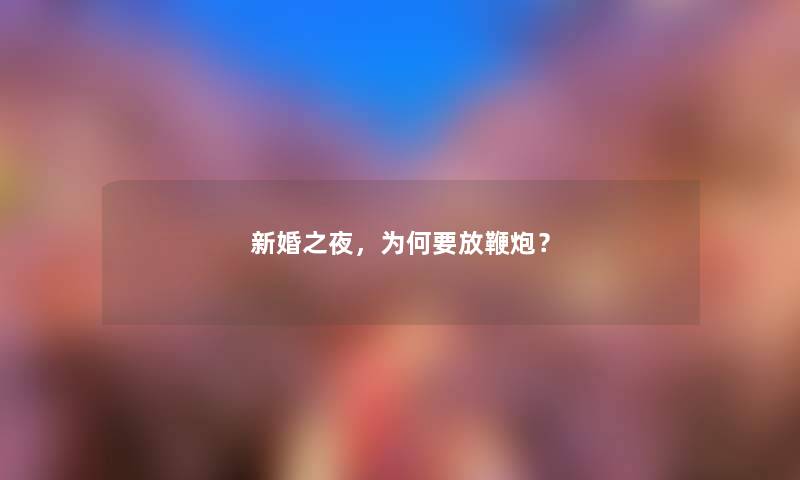 新婚之夜，为何要放鞭炮？
