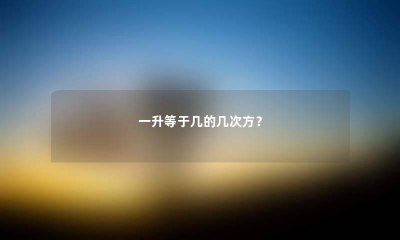 一升等于几的几次方？