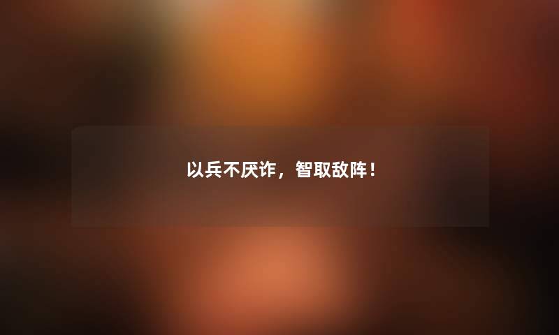 以兵不厌诈，智取敌阵！