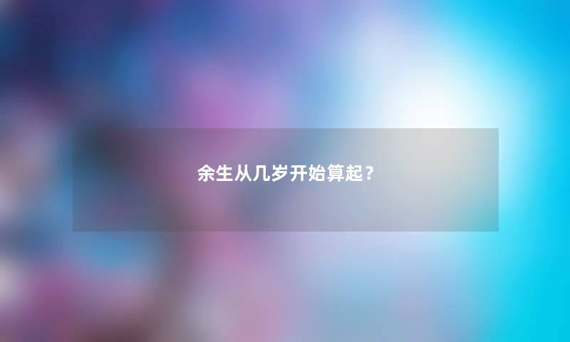 余生从几岁开始算起？