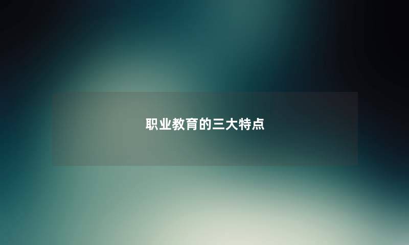 职业教育的三大特点