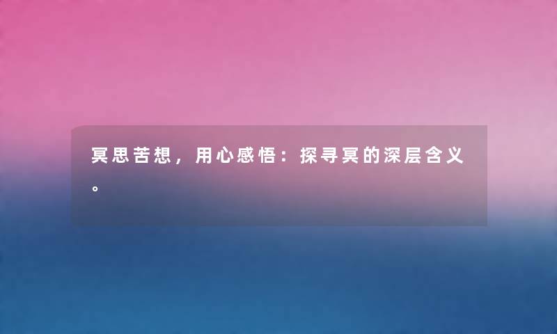 冥思苦想，用心感悟：探寻冥的深层含义。