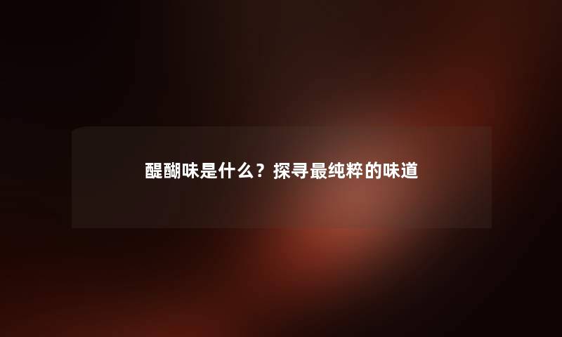醍醐味是什么？探寻纯粹的味道