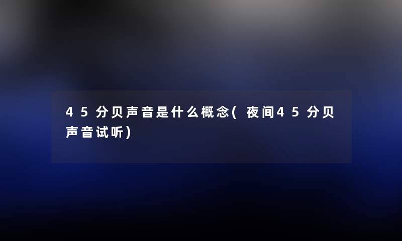 45分贝声音是什么概念(夜间45分贝声音试听)