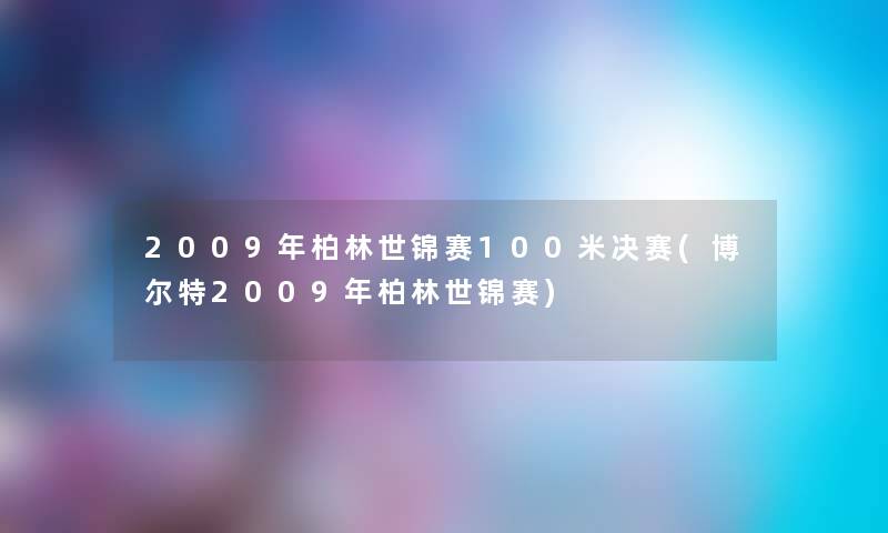 2009年柏林世锦赛100米决赛(博尔特2009年柏林世锦赛)
