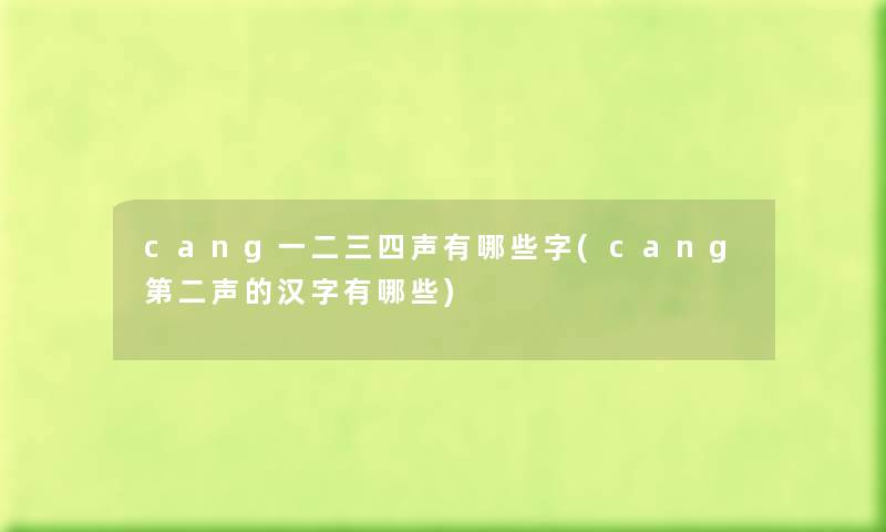 cang一二三四声有哪些字(cang第二声的汉字有哪些) cang一二三四声有哪些字(cang第二声的汉字有哪些)