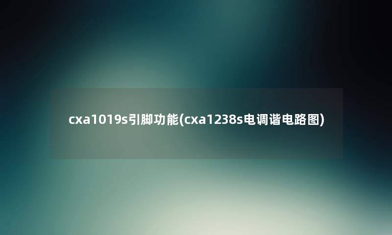 cxa1019s引脚功能(cxa1238s电调谐电路图)