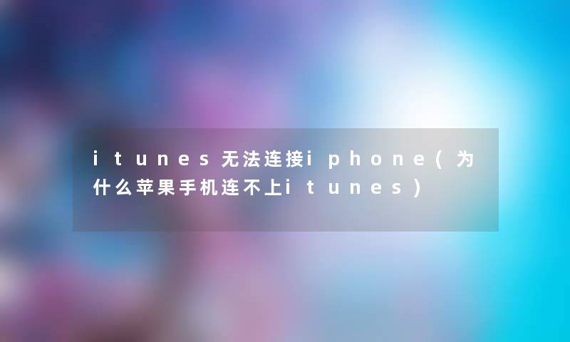 itunes无法连接iphone(为什么苹果手机连不上itunes)