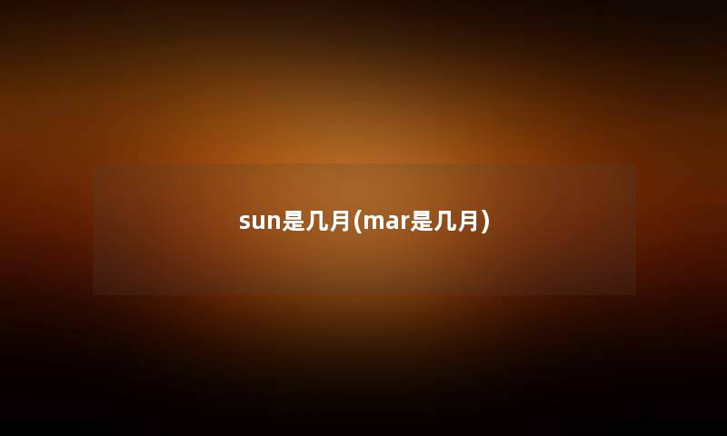 sun是几月(mar是几月) sun是几月(mar是几月)