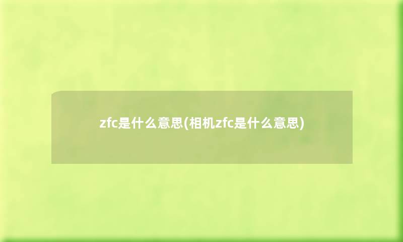 zfc是什么意思(相机zfc是什么意思) zfc是什么意思(相机zfc是什么意思)