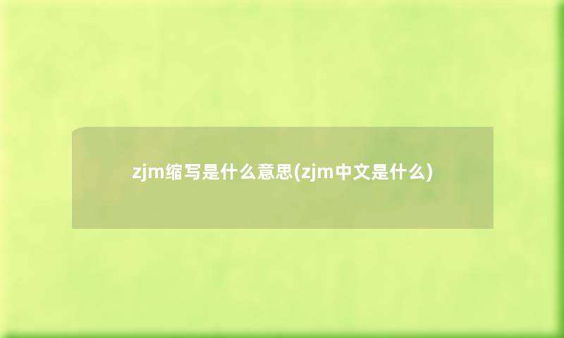 zjm缩写是什么意思(zjm中文是什么) zjm缩写是什么意思(zjm中文是什么)