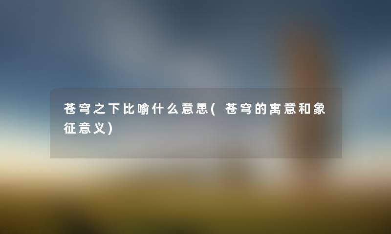 苍穹之下比喻什么意思(苍穹的寓意和象征意义)