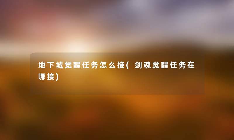 地下城觉醒任务怎么接(剑魂觉醒任务在哪接)