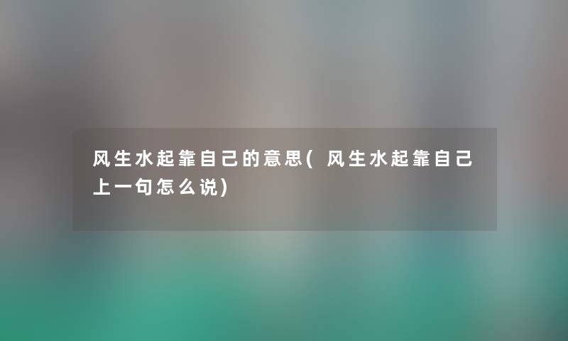 风生水起靠自己的意思(风生水起靠自己上一句怎么说)