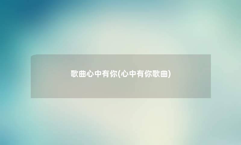 歌曲心中有你(心中有你歌曲)