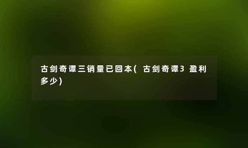 古剑奇谭三销量已回本(古剑奇谭3盈利多少)