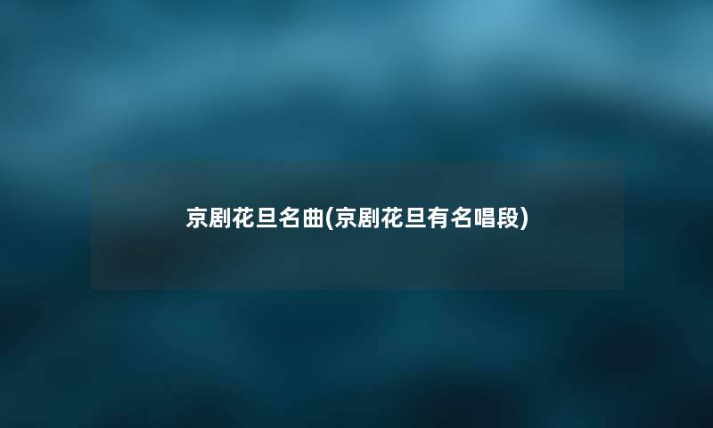 京剧花旦名曲(京剧花旦有名唱段)