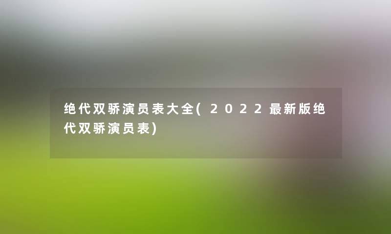 绝代双骄演员表大全(2022新版绝代双骄演员表) 绝代双骄演员表大全(2022新版绝代双骄演员表)