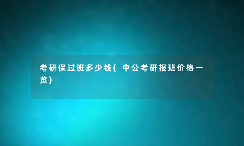 考研保过班多少钱(中公考研报班价格一览)
