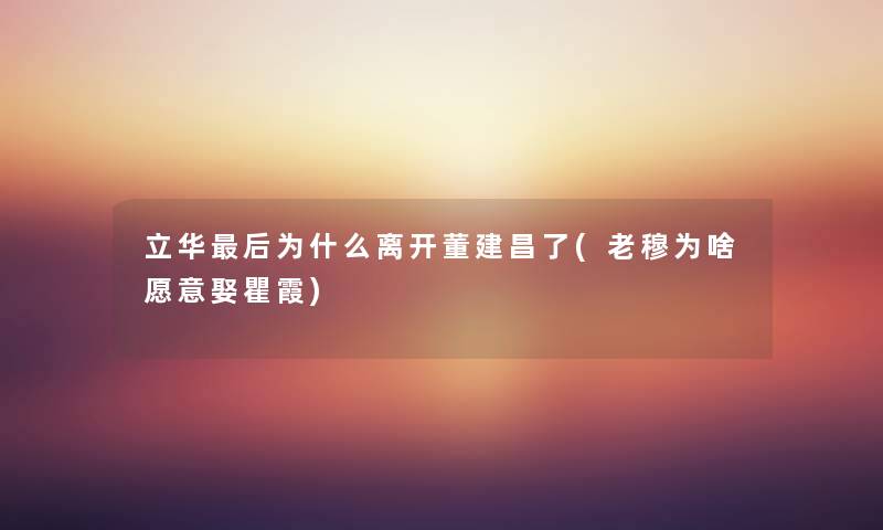 立华这里要说为什么离开董建昌了(老穆为啥愿意娶瞿霞)