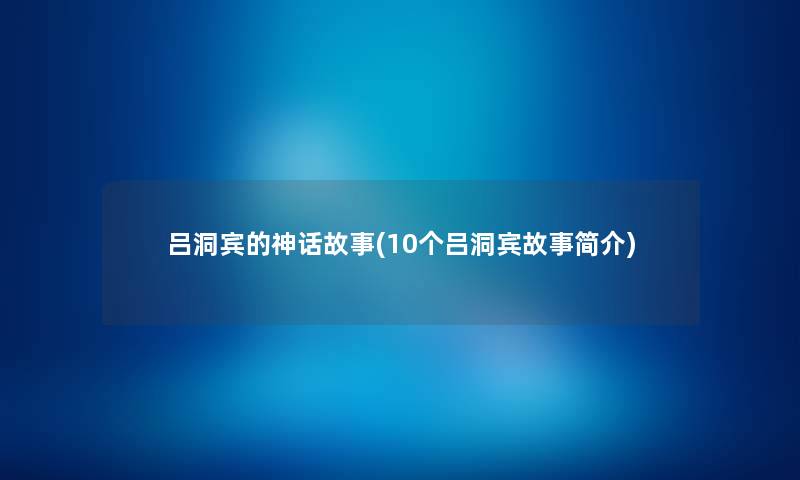 吕洞宾的神话故事(10个吕洞宾故事简介)
