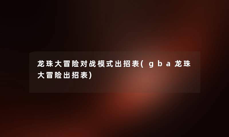 龙珠大冒险对战模式出招表(gba龙珠大冒险出招表) 龙珠大冒险对战模式出招表(gba龙珠大冒险出招表)