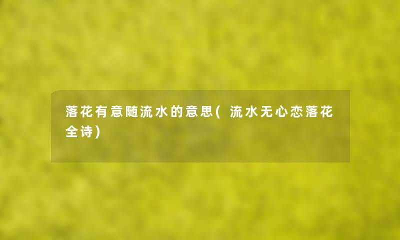 落花有意随流水的意思(流水无心恋落花全诗)
