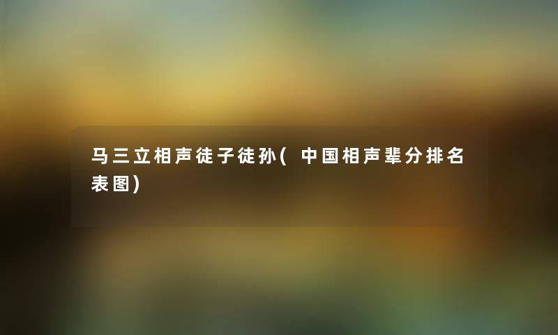 马三立相声徒子徒孙(中国相声辈分推荐表图)