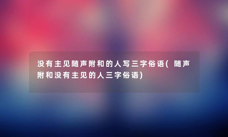 没有主见随声附和的人写三字俗语(随声附和没有主见的人三字俗语)