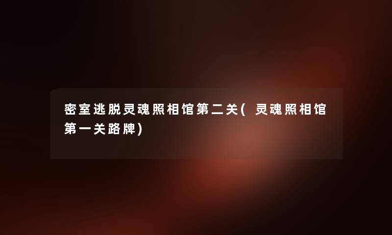 密室逃脱灵魂照相馆第二关(灵魂照相馆第一关路牌) 密室逃脱灵魂照相馆第二关(灵魂照相馆第一关路牌)