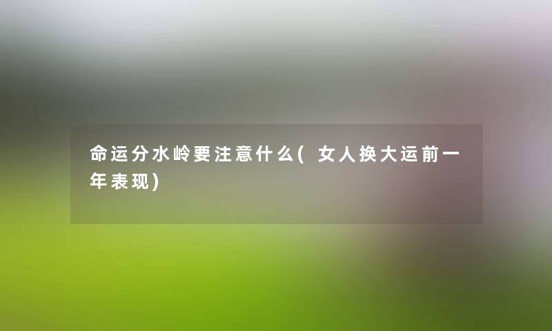 命运分水岭要什么(女人换大运前一年表现)