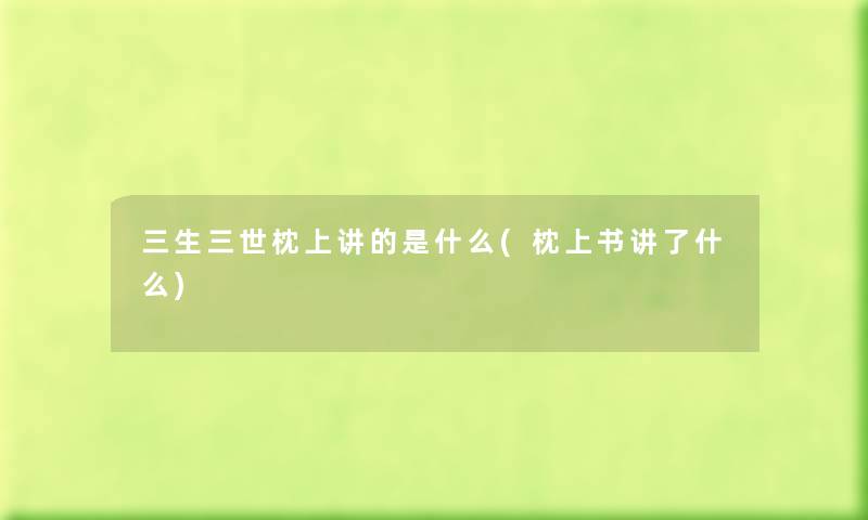 三生三世枕上讲的是什么(枕上书讲了什么)