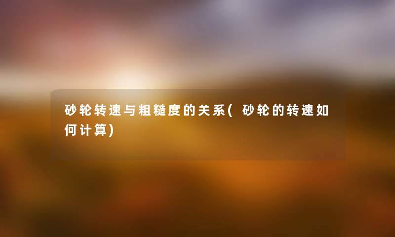 砂轮转速与粗糙度的关系(砂轮的转速如何计算)